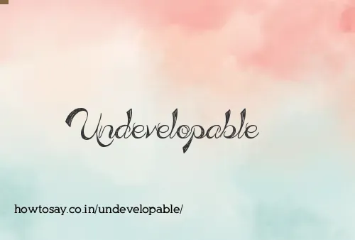 Undevelopable