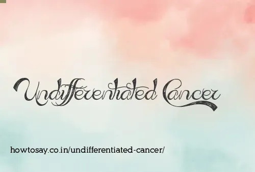 Undifferentiated Cancer
