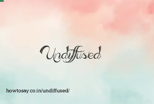 Undiffused