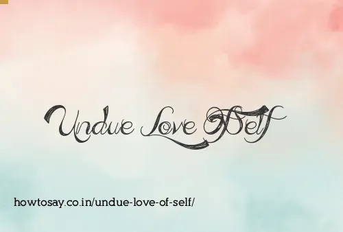 Undue Love Of Self