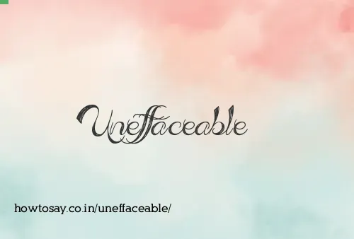 Uneffaceable