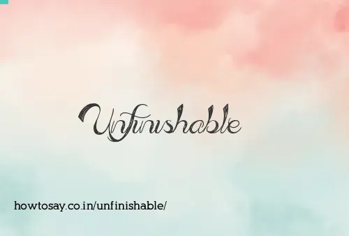 Unfinishable