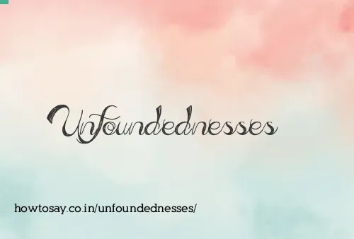 Unfoundednesses