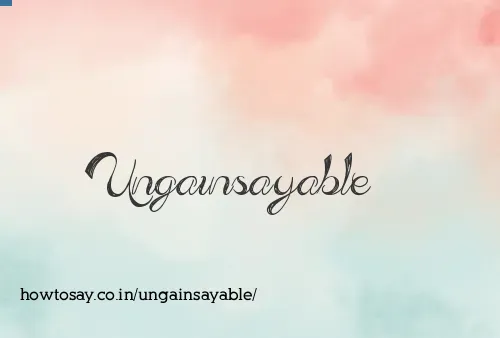 Ungainsayable
