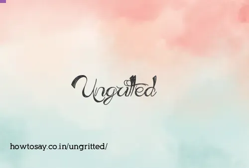 Ungritted