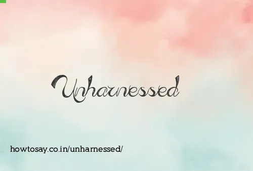 Unharnessed