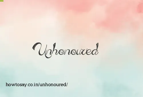 Unhonoured