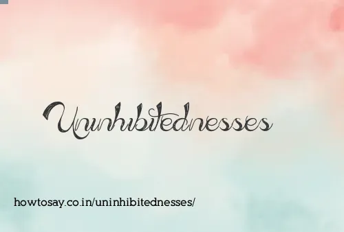 Uninhibitednesses
