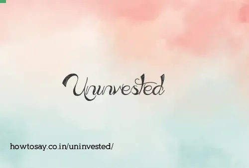 Uninvested