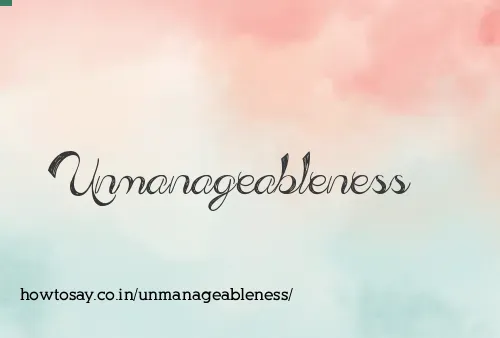 Unmanageableness