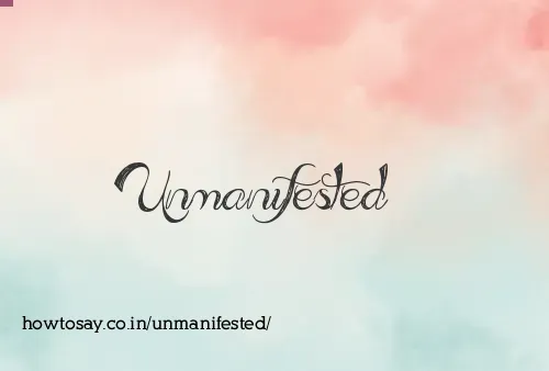 Unmanifested