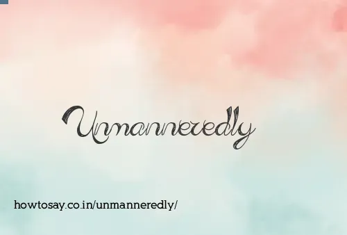 Unmanneredly