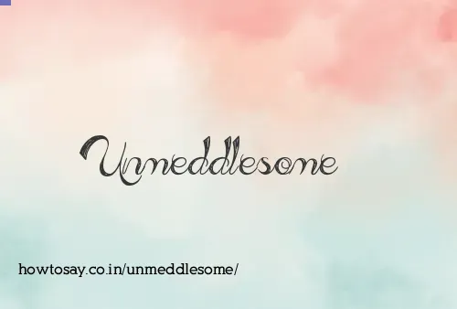 Unmeddlesome