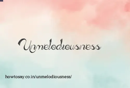 Unmelodiousness