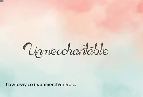 Unmerchantable