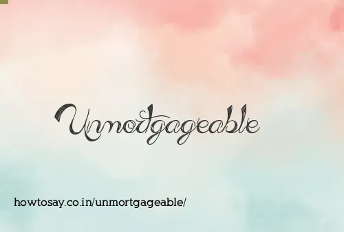Unmortgageable