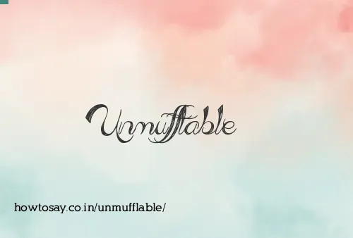 Unmufflable