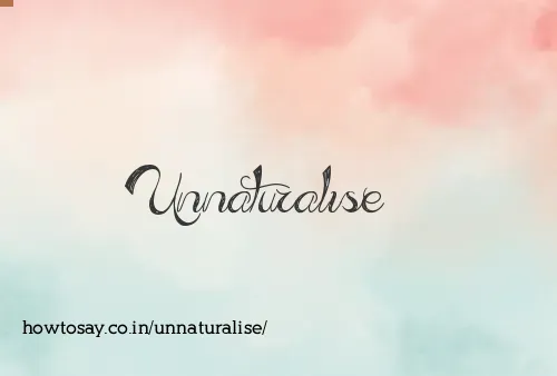 Unnaturalise