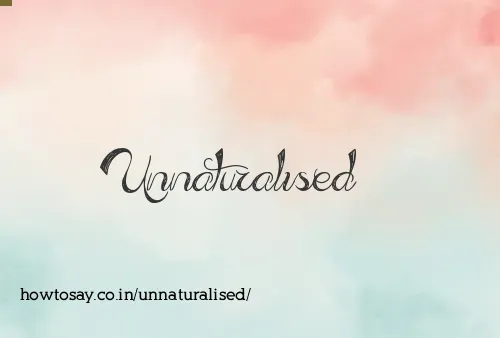 Unnaturalised
