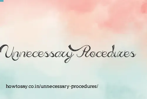 Unnecessary Procedures