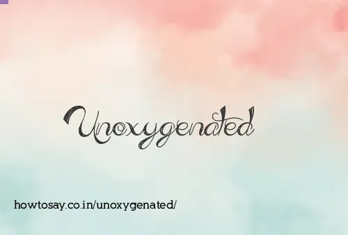 Unoxygenated