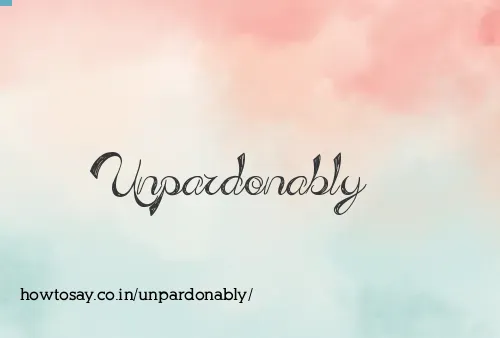 Unpardonably
