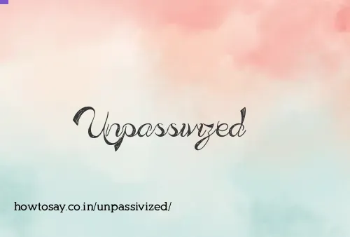 Unpassivized
