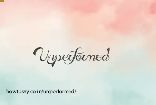Unperformed