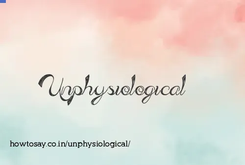 Unphysiological
