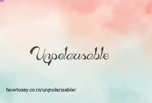 Unpolarisable