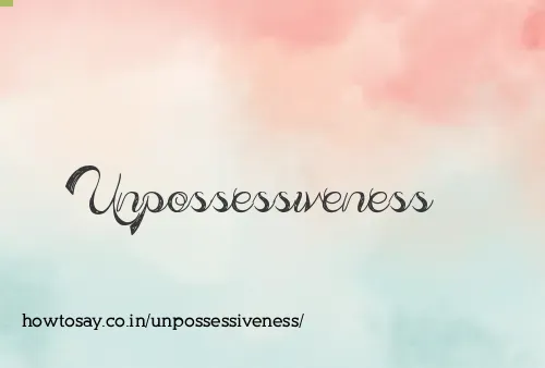 Unpossessiveness