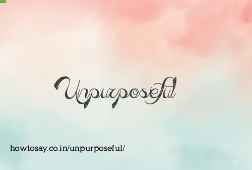 Unpurposeful