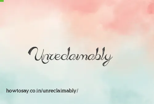 Unreclaimably