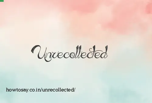 Unrecollected