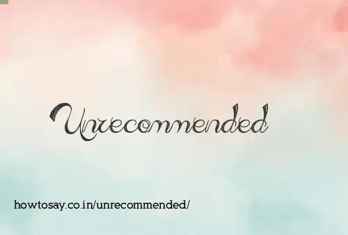 Unrecommended