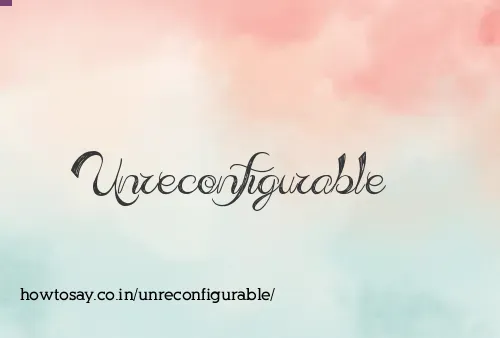 Unreconfigurable