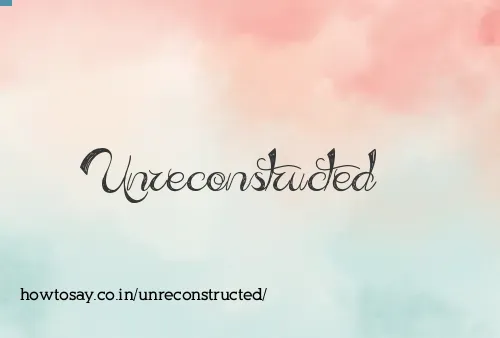 Unreconstructed