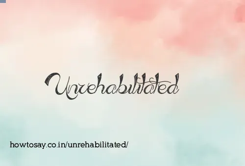 Unrehabilitated