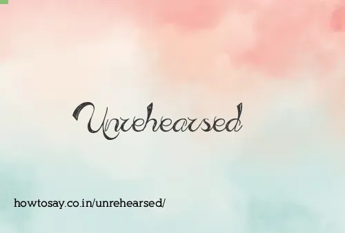 Unrehearsed