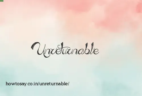 Unreturnable