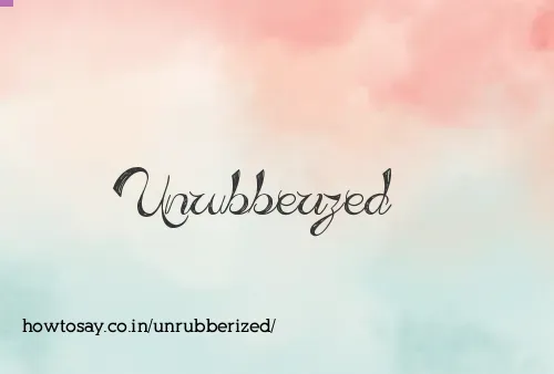 Unrubberized