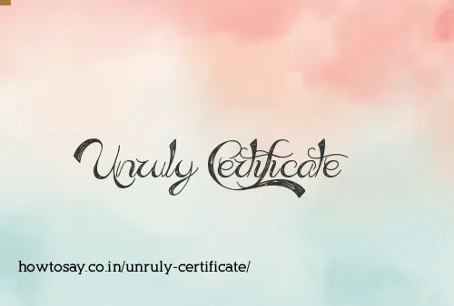 Unruly Certificate