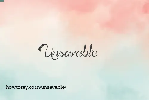 Unsavable
