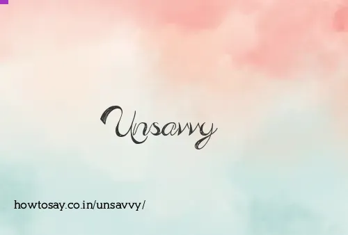 Unsavvy