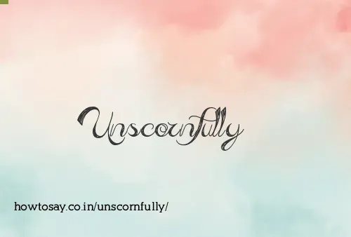 Unscornfully