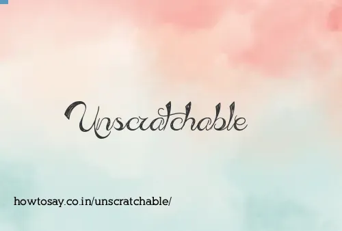 Unscratchable
