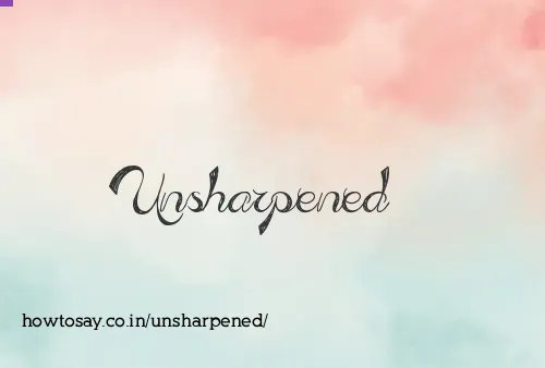 Unsharpened