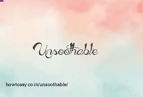 Unsoothable