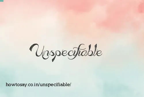 Unspecifiable