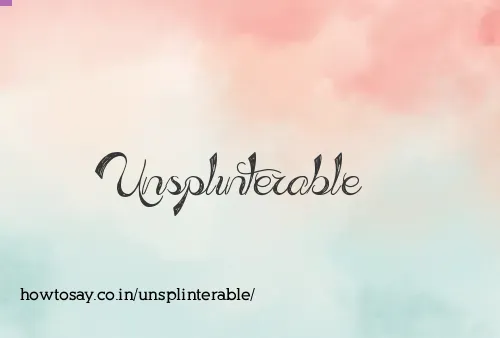 Unsplinterable